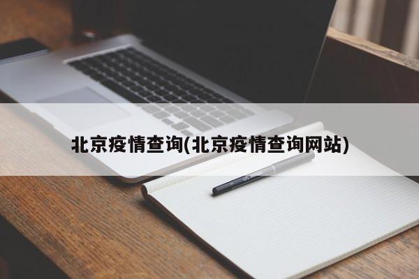 北京疫情查询(北京疫情查询网站)