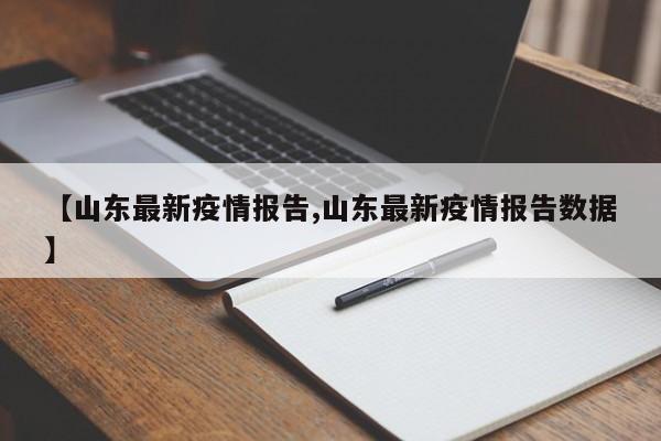 【山东最新疫情报告,山东最新疫情报告数据】
