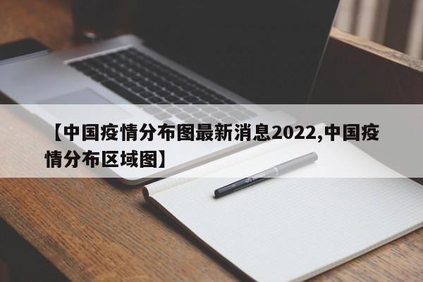 【中国疫情分布图最新消息2022,中国疫情分布区域图】