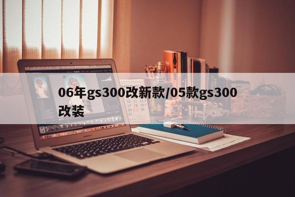 06年gs300改新款/05款gs300改装