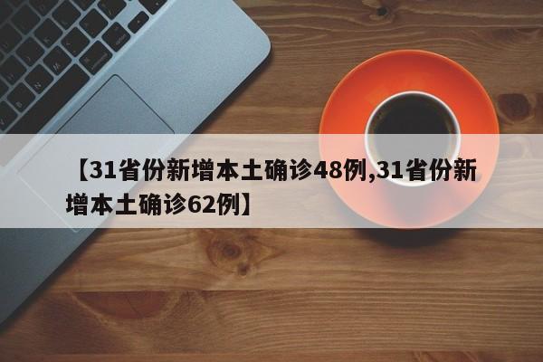 【31省份新增本土确诊48例,31省份新增本土确诊62例】