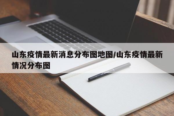山东疫情最新消息分布图地图/山东疫情最新情况分布图