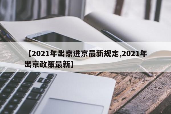 【2021年出京进京最新规定,2021年出京政策最新】