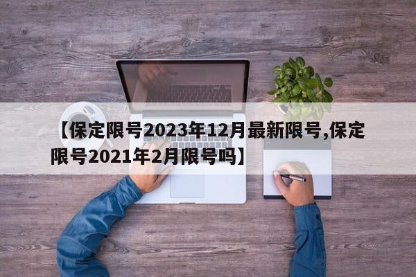 【保定限号2023年12月最新限号,保定限号2021年2月限号吗】