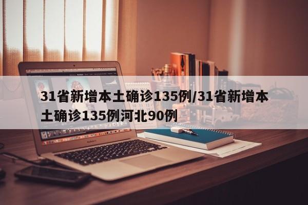 31省新增本土确诊135例/31省新增本土确诊135例河北90例