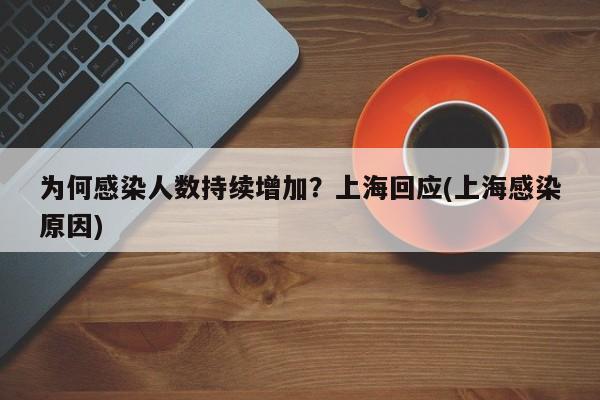 为何感染人数持续增加？上海回应(上海感染原因)