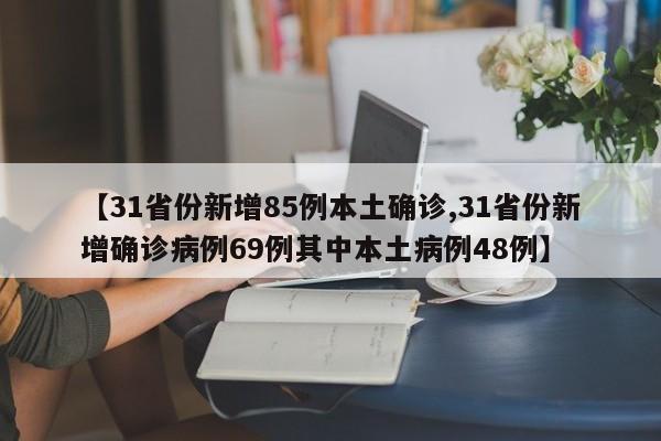 【31省份新增85例本土确诊,31省份新增确诊病例69例其中本土病例48例】
