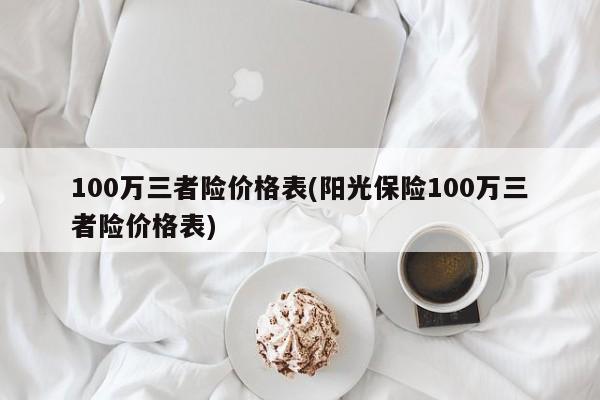 100万三者险价格表(阳光保险100万三者险价格表)
