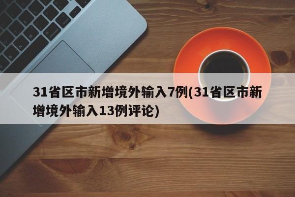 31省区市新增境外输入7例(31省区市新增境外输入13例评论)