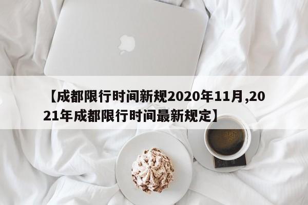 【成都限行时间新规2020年11月,2021年成都限行时间最新规定】