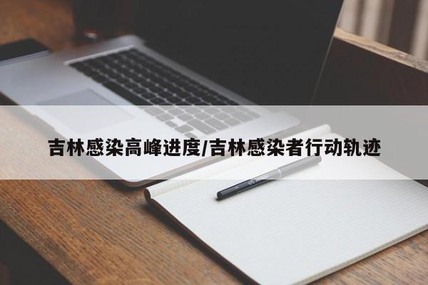 吉林感染高峰进度/吉林感染者行动轨迹