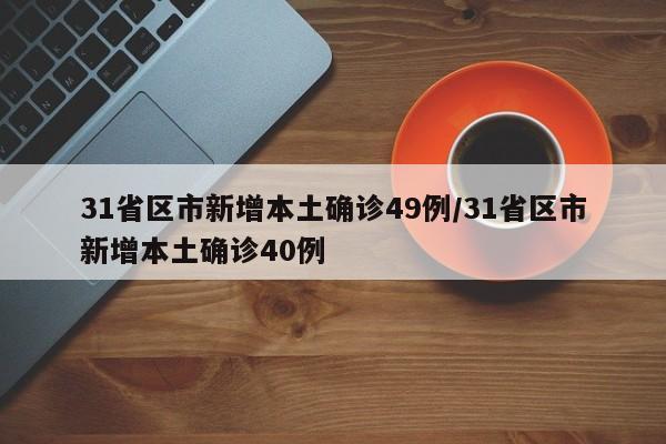 31省区市新增本土确诊49例/31省区市新增本土确诊40例