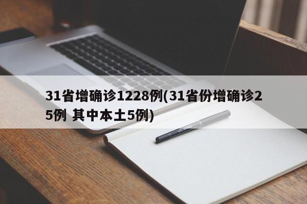 31省增确诊1228例(31省份增确诊25例 其中本土5例)