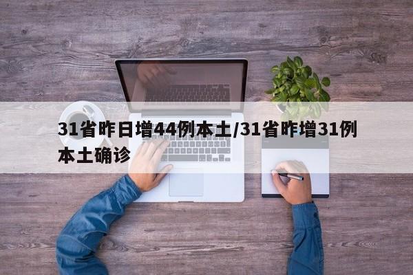 31省昨日增44例本土/31省昨增31例本土确诊