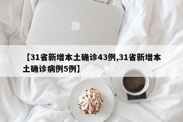 【31省新增本土确诊43例,31省新增本土确诊病例5例】