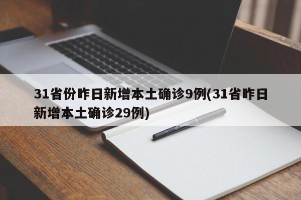 31省份昨日新增本土确诊9例(31省昨日新增本土确诊29例)