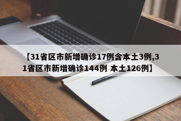【31省区市新增确诊17例含本土3例,31省区市新增确诊144例 本土126例】