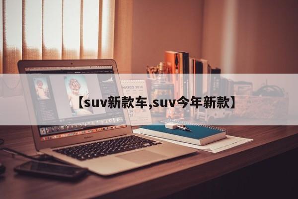 【suv新款车,suv今年新款】