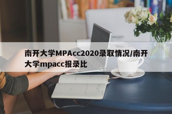 南开大学MPAcc2020录取情况/南开大学mpacc报录比