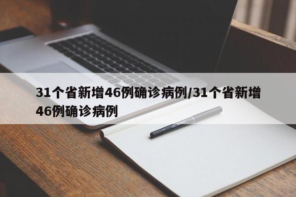 31个省新增46例确诊病例/31个省新增46例确诊病例