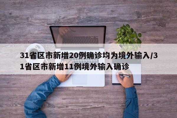 31省区市新增20例确诊均为境外输入/31省区市新增11例境外输入确诊