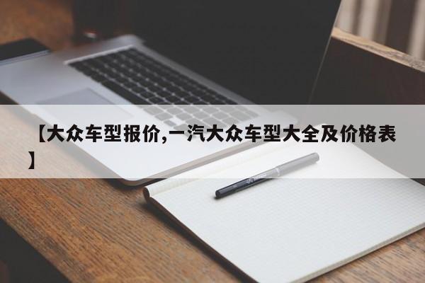 【大众车型报价,一汽大众车型大全及价格表】